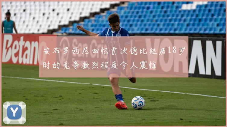 安布罗西尼回忆首次德比经历18岁时的竞争激烈程度令人震惊