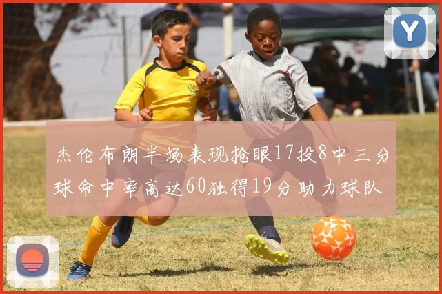 杰伦布朗半场表现抢眼17投8中三分球命中率高达60独得19分助力球队